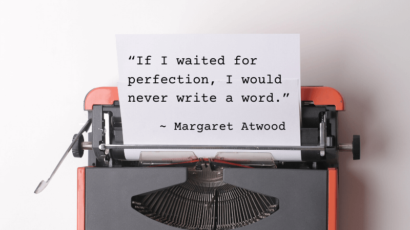 if i waited for perfection, i would never right a word. Margaret atwood