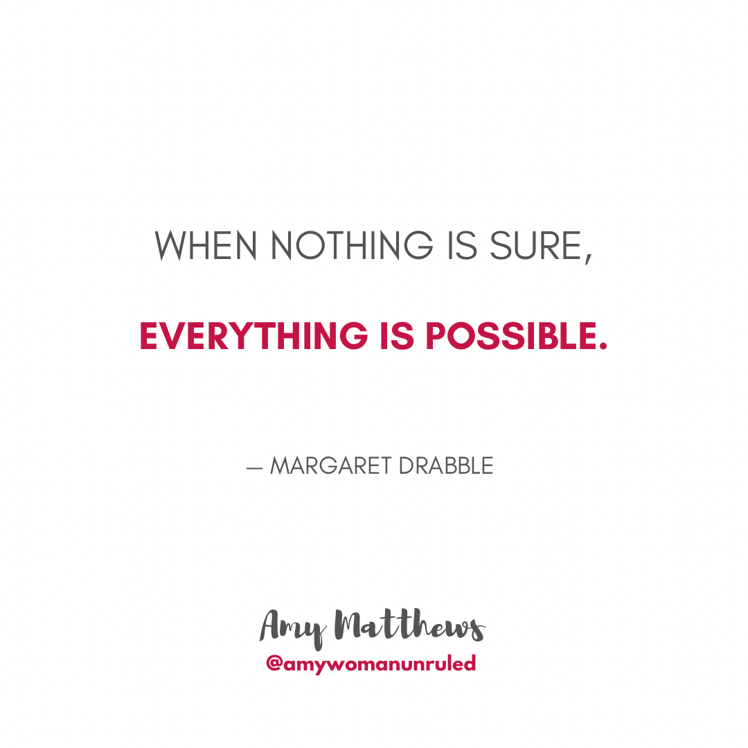 When nothing is sure, everything is possible. - Margaret Drabble